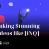 inquisitionaire – Making Stunning Videos like [iNQ]
